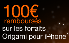 100 euros rembours&eacute;s sur les forfaits Origami pour iPhone
